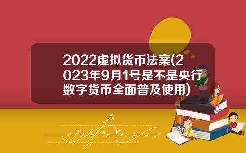 2022虚拟货币法案(2023年9月1号是不是央行数字货币全面普及使用)