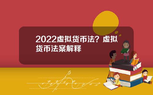 2022虚拟货币法？虚拟货币法案解释