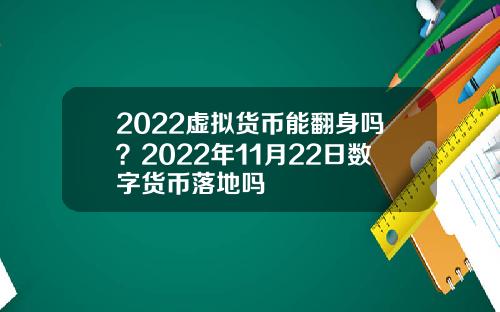 2022虚拟货币能翻身吗？2022年11月22日数字货币落地吗
