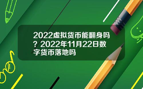 2022虚拟货币能翻身吗？2022年11月22日数字货币落地吗