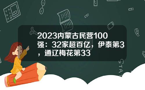 2023内蒙古民营100强：32家超百亿，伊泰第3，通辽梅花第33