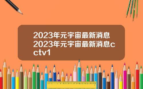 2023年元宇宙最新消息2023年元宇宙最新消息cctv1