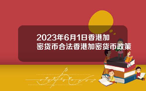 2023年6月1日香港加密货币合法香港加密货币政策