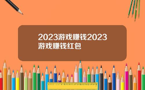 2023游戏赚钱2023游戏赚钱红包