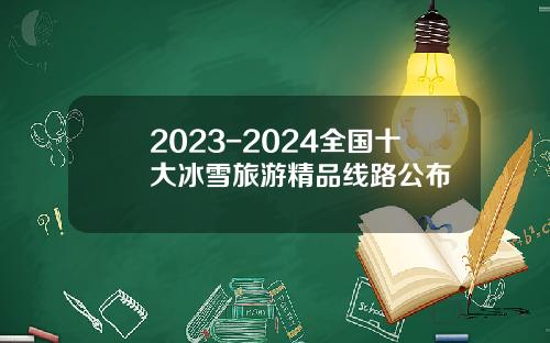 2023-2024全国十大冰雪旅游精品线路公布
