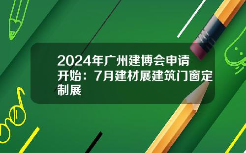 2024年广州建博会申请开始：7月建材展建筑门窗定制展