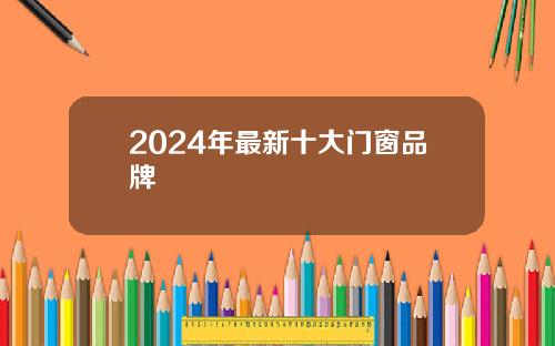 2024年最新十大门窗品牌
