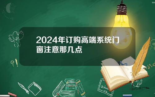 2024年订购高端系统门窗注意那几点