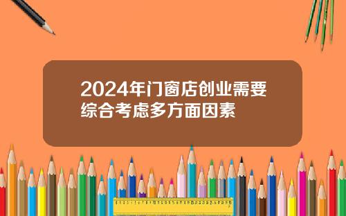 2024年门窗店创业需要综合考虑多方面因素