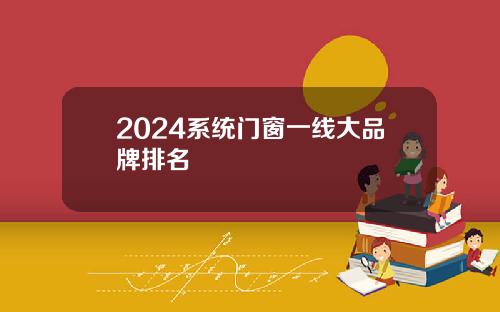 2024系统门窗一线大品牌排名