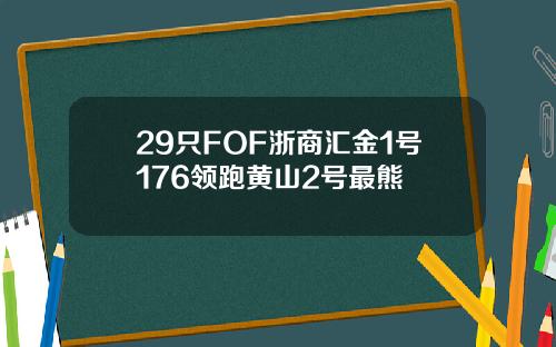 29只FOF浙商汇金1号176领跑黄山2号最熊
