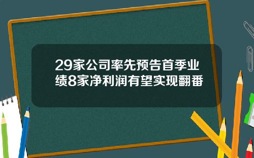 29家公司率先预告首季业绩8家净利润有望实现翻番