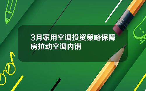 3月家用空调投资策略保障房拉动空调内销
