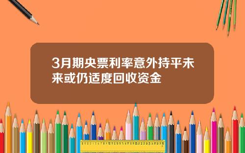 3月期央票利率意外持平未来或仍适度回收资金