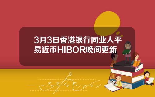 3月3日香港银行同业人平易近币HIBOR晚间更新