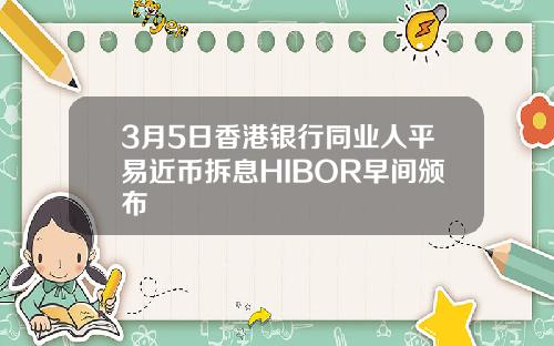 3月5日香港银行同业人平易近币拆息HIBOR早间颁布