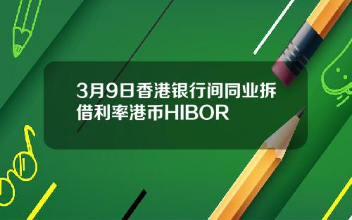 3月9日香港银行间同业拆借利率港币HIBOR
