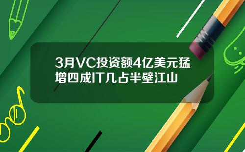 3月VC投资额4亿美元猛增四成IT几占半壁江山