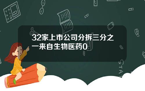 32家上市公司分拆三分之一来自生物医药0