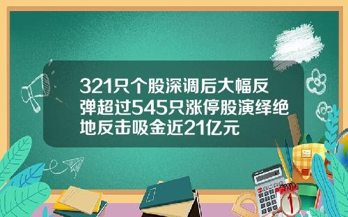 321只个股深调后大幅反弹超过545只涨停股演绎绝地反击吸金近21亿元