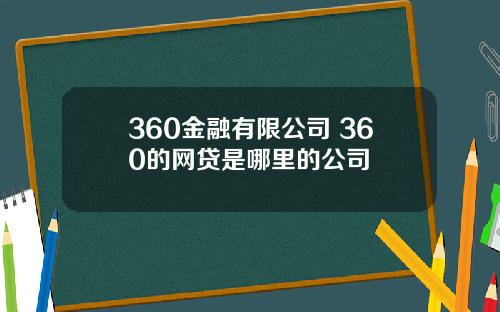 360金融有限公司 360的网贷是哪里的公司