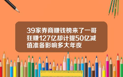 39家券商赚钱榜来了一哥狂赚127亿却计提50亿减值准备影响多大年夜