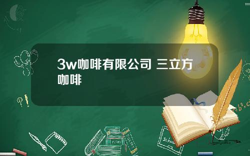 3w咖啡有限公司 三立方咖啡