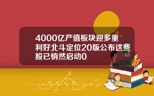 4000亿产值板块迎多重利好北斗定位20版公布这些股已悄然启动0