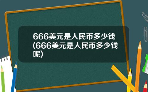 666美元是人民币多少钱(666美元是人民币多少钱呢)