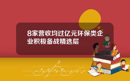 8家营收均过亿元环保类企业积极备战精选层