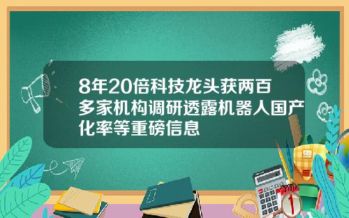 8年20倍科技龙头获两百多家机构调研透露机器人国产化率等重磅信息