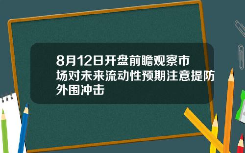 8月12日开盘前瞻观察市场对未来流动性预期注意提防外围冲击