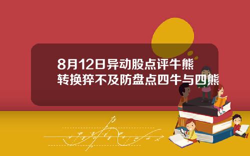 8月12日异动股点评牛熊转换猝不及防盘点四牛与四熊