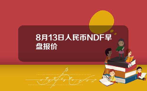 8月13日人民币NDF早盘报价