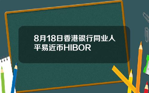 8月18日香港银行同业人平易近币HIBOR