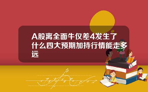 A股离全面牛仅差4发生了什么四大预期加持行情能走多远