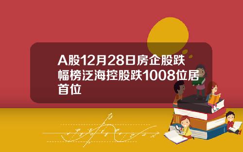 A股12月28日房企股跌幅榜泛海控股跌1008位居首位