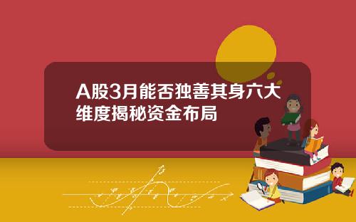 A股3月能否独善其身六大维度揭秘资金布局