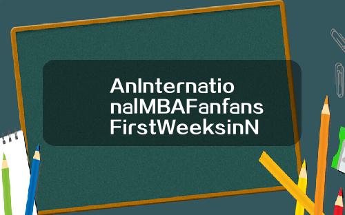 AnInternationalMBAFanfansFirstWeeksinNJUPT