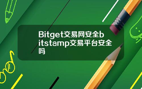 Bitget交易网安全bitstamp交易平台安全吗