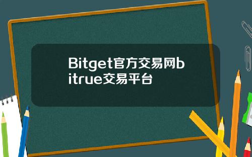 Bitget官方交易网bitrue交易平台