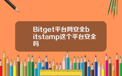Bitget平台网安全bitstamp这个平台安全吗