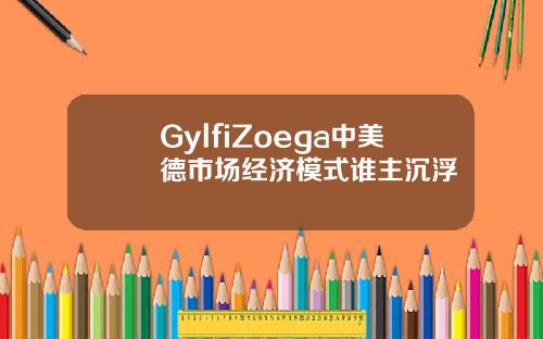 GylfiZoega中美德市场经济模式谁主沉浮