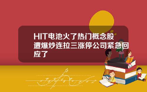 HIT电池火了热门概念股遭爆炒连拉三涨停公司紧急回应了