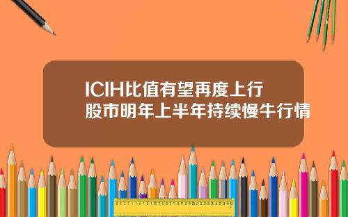 ICIH比值有望再度上行股市明年上半年持续慢牛行情