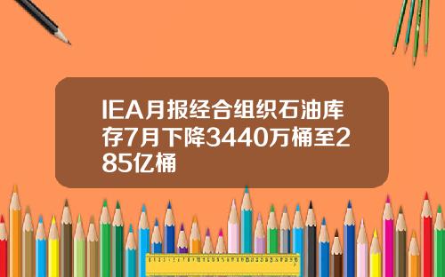 IEA月报经合组织石油库存7月下降3440万桶至285亿桶