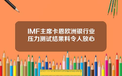 IMF主席卡恩欧洲银行业压力测试结果料令人放心