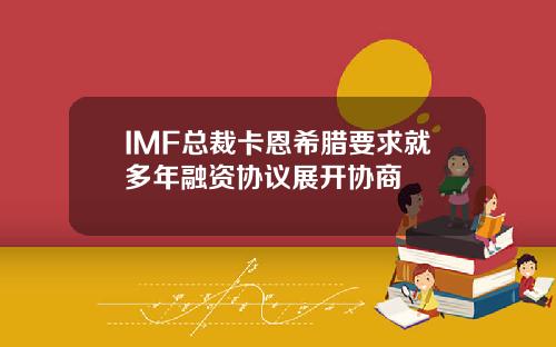 IMF总裁卡恩希腊要求就多年融资协议展开协商