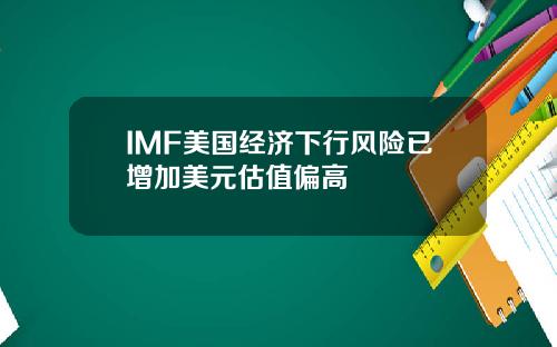 IMF美国经济下行风险已增加美元估值偏高
