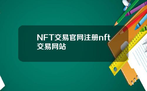 NFT交易官网注册nft交易网站